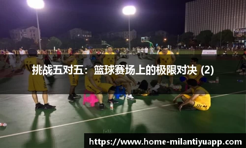 挑战五对五：篮球赛场上的极限对决 (2)